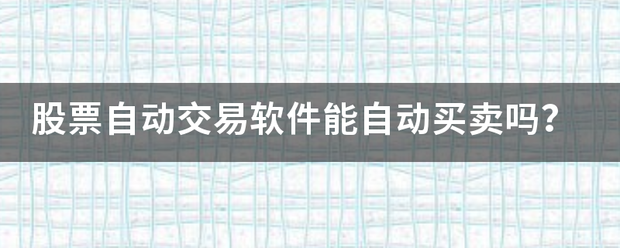 股票自动交易软件能自动买卖吗<strong></p>
<p>股票自动交易软件</strong>？
